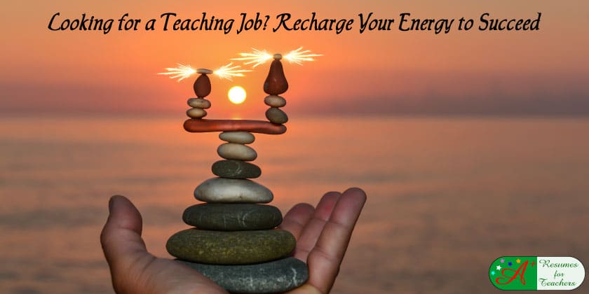 Looking for a teaching job? Recharge your energy.