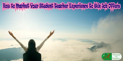 How to Market Your Student Teacher Experience To Win Job Offers