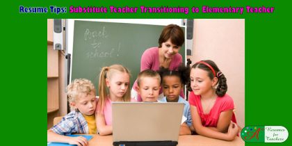 Resume Tips: Substitute Teacher Transitioning to Elementary Teacher