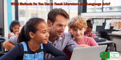 What Methods Do You Use to Teach Literature and Language Arts?