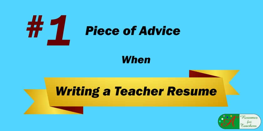 No. #1 piece of advice when writing a teacher resume