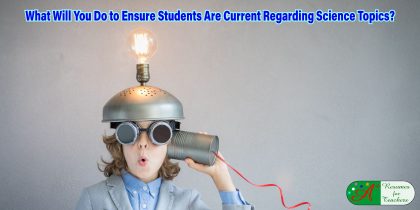 What Will You Do to Ensure Students Are Current Regarding Science Topics?