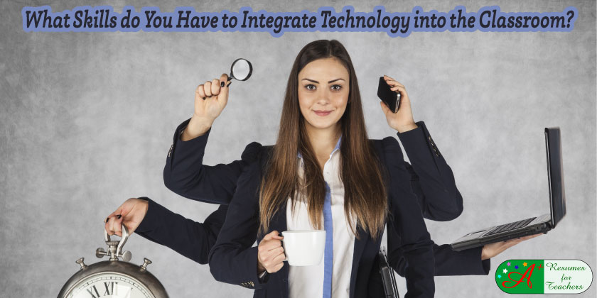 what skills do you have to integrate technology into the classroom?