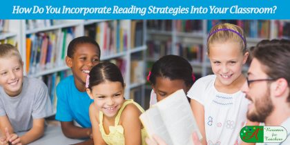 How Do You Incorporate Reading Strategies Into Your Classroom?