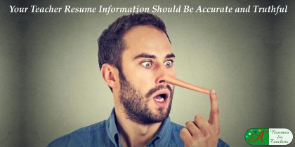 your teacher resume information should be accurate and truthful