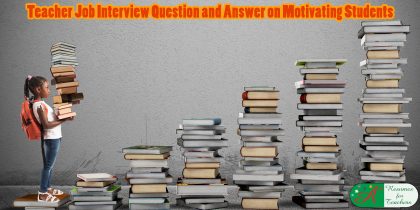 Teacher Job Interview Question and answer on Motivating Students