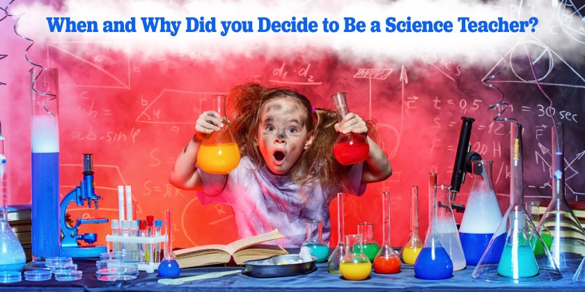 When and Why Did You Decide to Become a Science Teacher?
