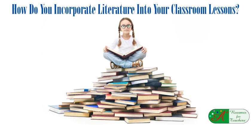 how do you incorporate literature into your classroom lessons?