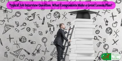 Typical job interview question What compenents make a great lesson plan?
