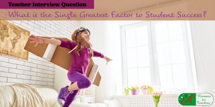 what is the single greatest factor to student success teacher job interview question