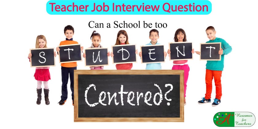 teacher job interview question can a school be too student centered?