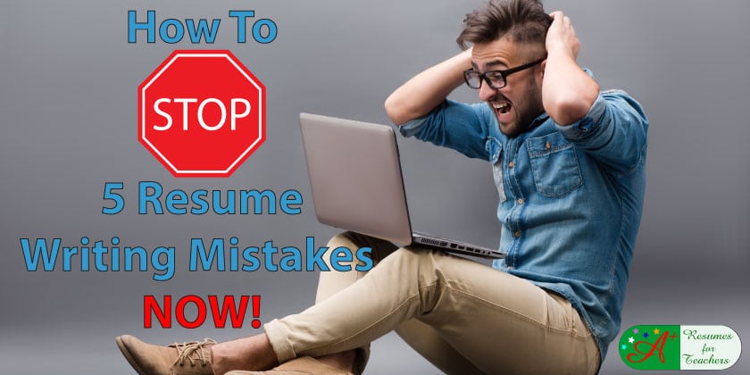 how to stop 5 resume writing mistakes now