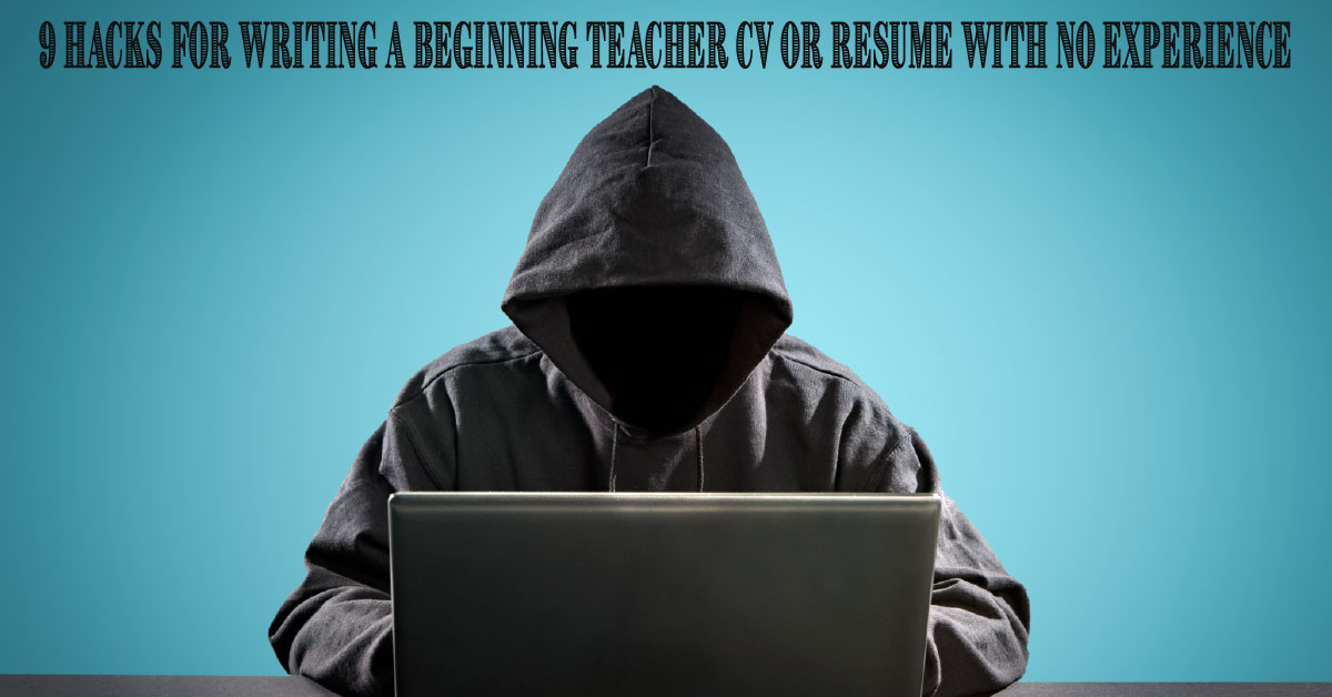 Writing a Beginning Teacher CV.9 Hacks for Writing a Beginning Teacher CV or Resume with No Experience
