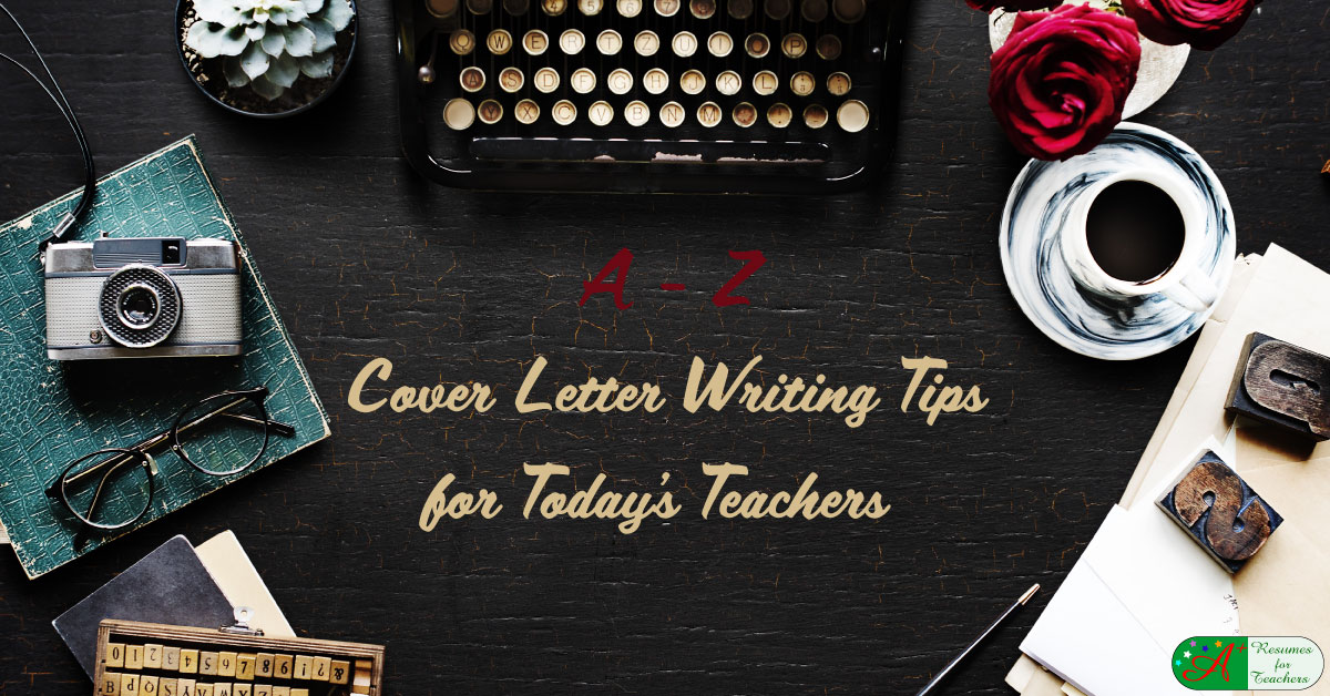 A-Z Cover Letter Writing Tips for Teachers and Administrators